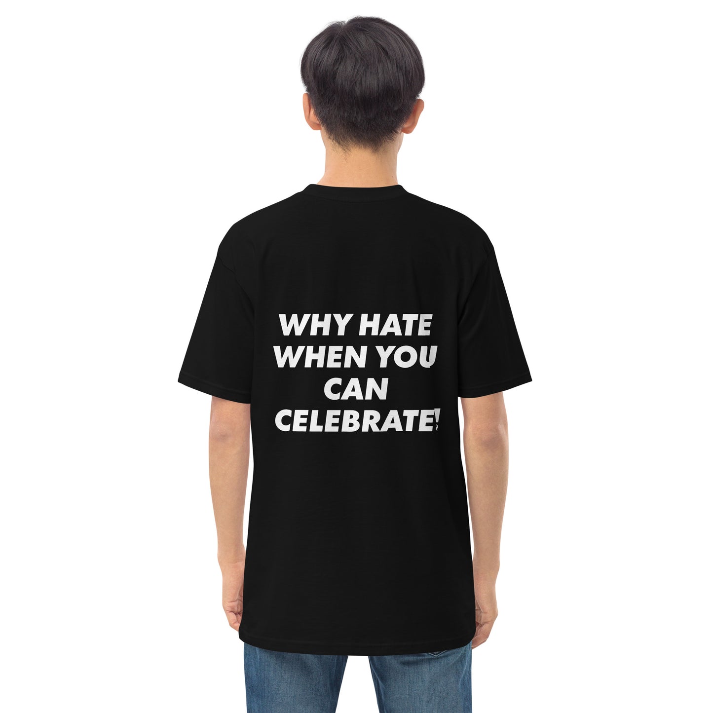 "WHY HATE WHEN YOU CAN CELEBRATE!" Men’s premium heavyweight tee
